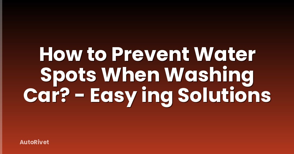 How to Prevent Water Spots When Washing Car? - Easy ing Solutions