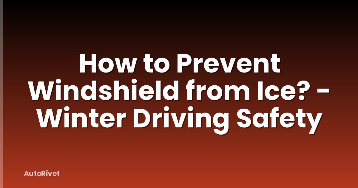 How to Prevent Windshield from Ice? - Winter Driving Safety