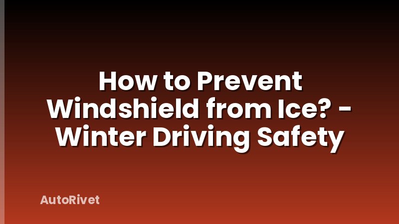 How to Prevent Windshield from Ice? - Winter Driving Safety