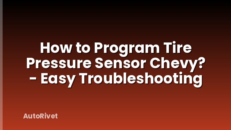 How to Program Tire Pressure Sensor Chevy? - Easy Troubleshooting