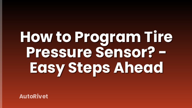 How to Program Tire Pressure Sensor? - Easy Steps Ahead
