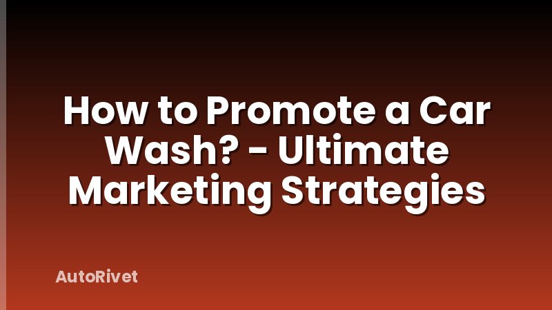 How to Promote a Car Wash? - Ultimate Marketing Strategies