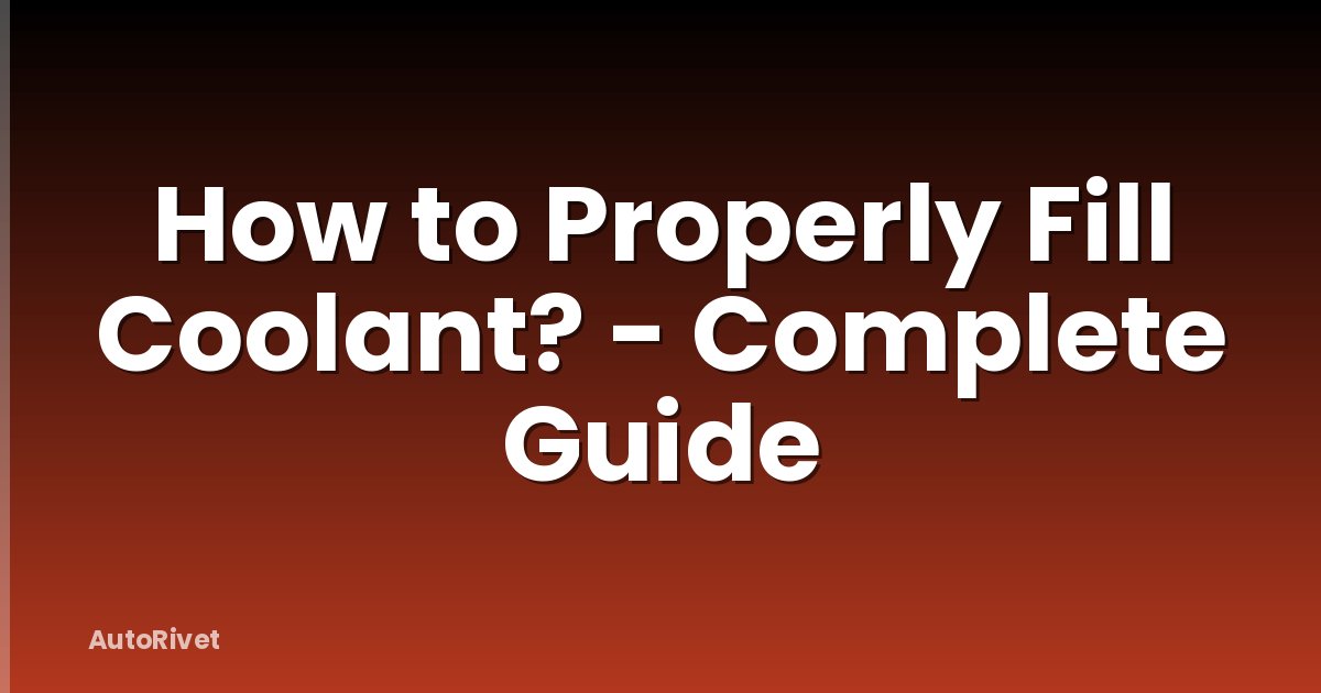 How to Properly Fill Coolant? - Complete Guide