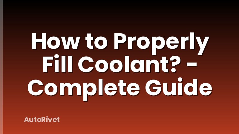 How to Properly Fill Coolant? - Complete Guide