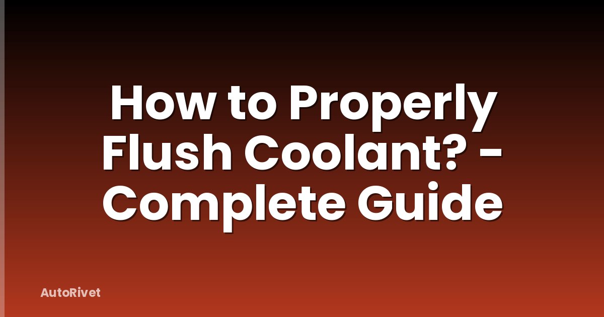 How to Properly Flush Coolant? - Complete Guide