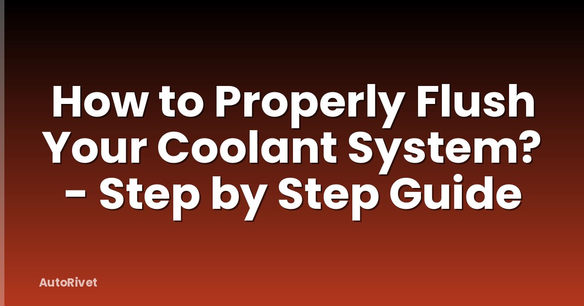 How to Properly Flush Your Coolant System? - Step by Step Guide