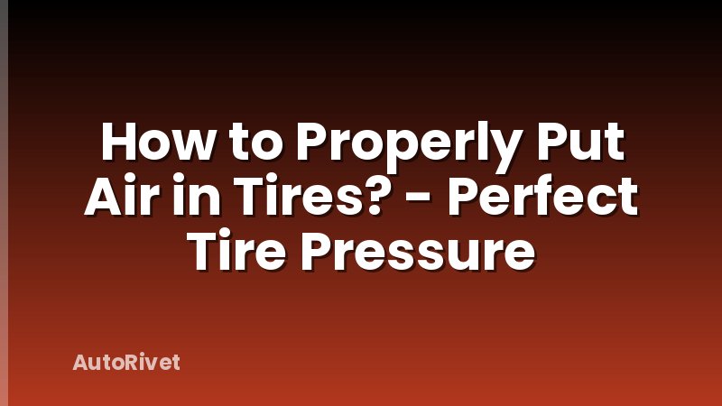 How to Properly Put Air in Tires? - Perfect Tire Pressure