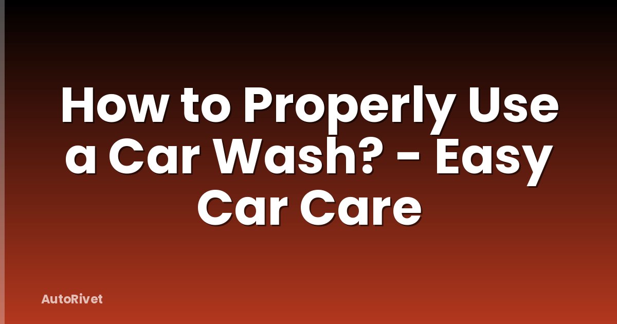 How to Properly Use a Car Wash? - Easy Car Care