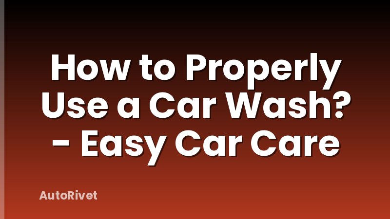How to Properly Use a Car Wash? - Easy Car Care