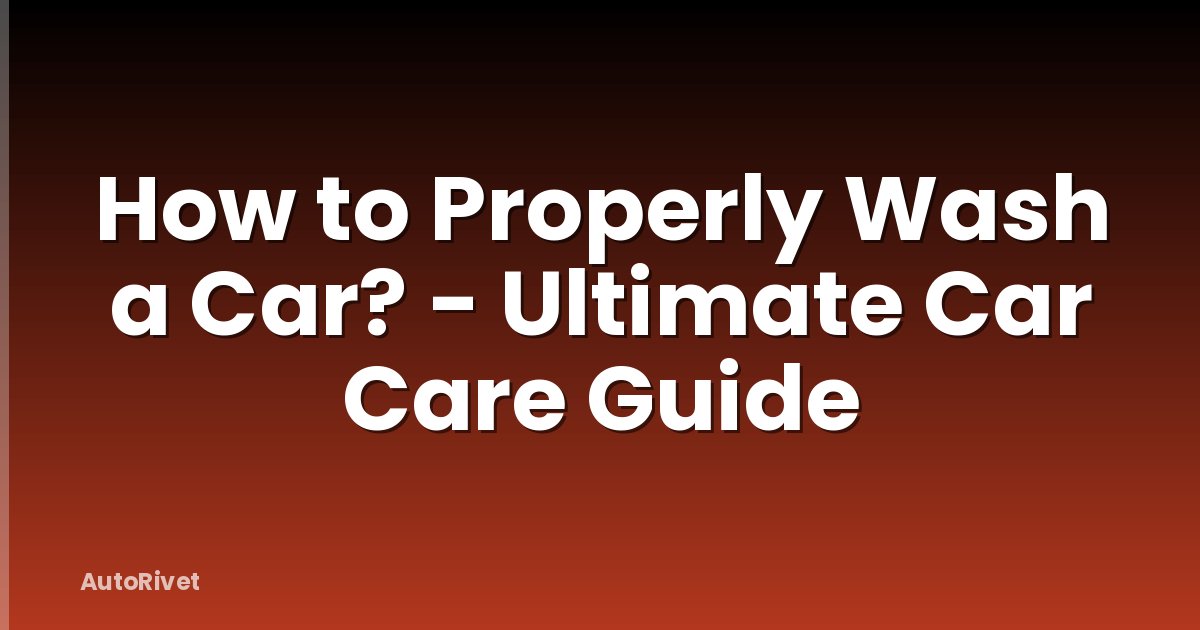 How to Properly Wash a Car? - Ultimate Car Care Guide
