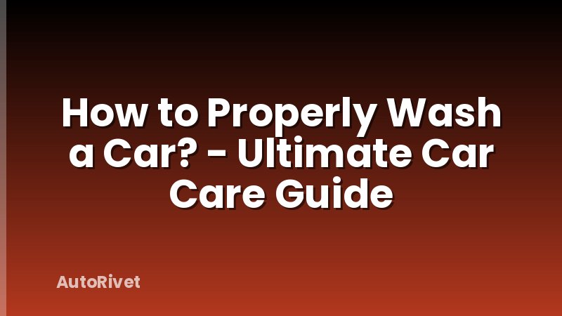 How to Properly Wash a Car? - Ultimate Car Care Guide