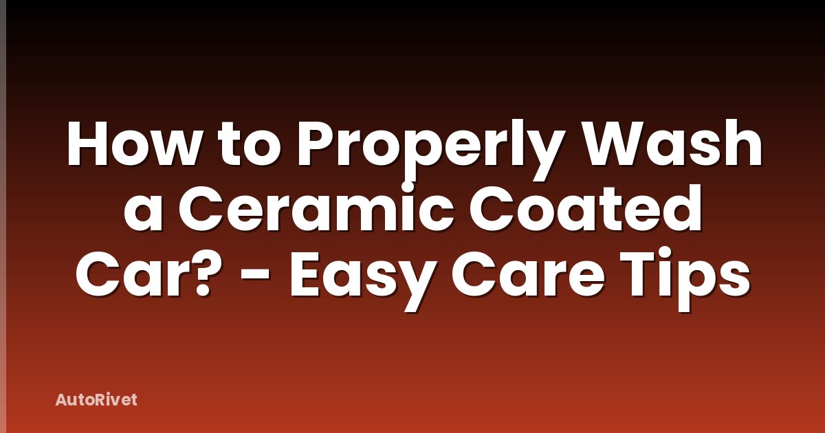 How to Properly Wash a Ceramic Coated Car? - Easy Care Tips