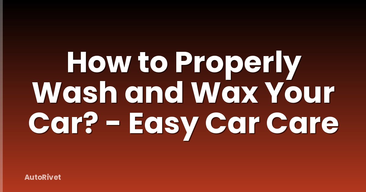 How to Properly Wash and Wax Your Car? - Easy Car Care