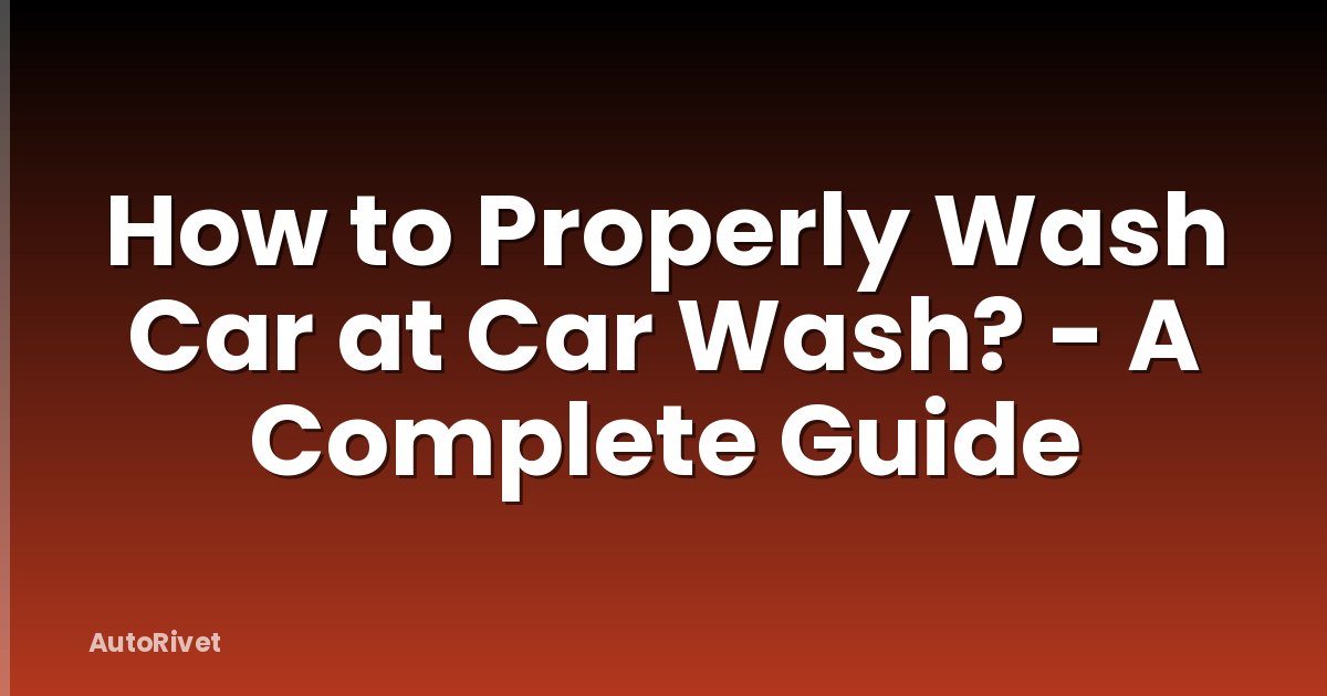 How to Properly Wash Car at Car Wash? - A Complete Guide