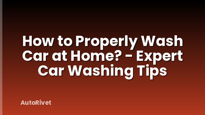 How to Properly Wash Car at Home? - Expert Car Washing Tips