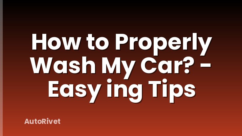How to Properly Wash My Car? - Easy ing Tips