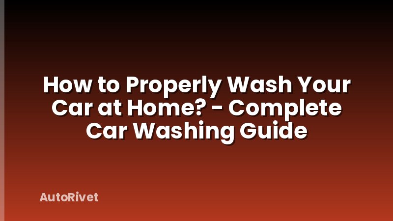 How to Properly Wash Your Car at Home? - Complete Car Washing Guide