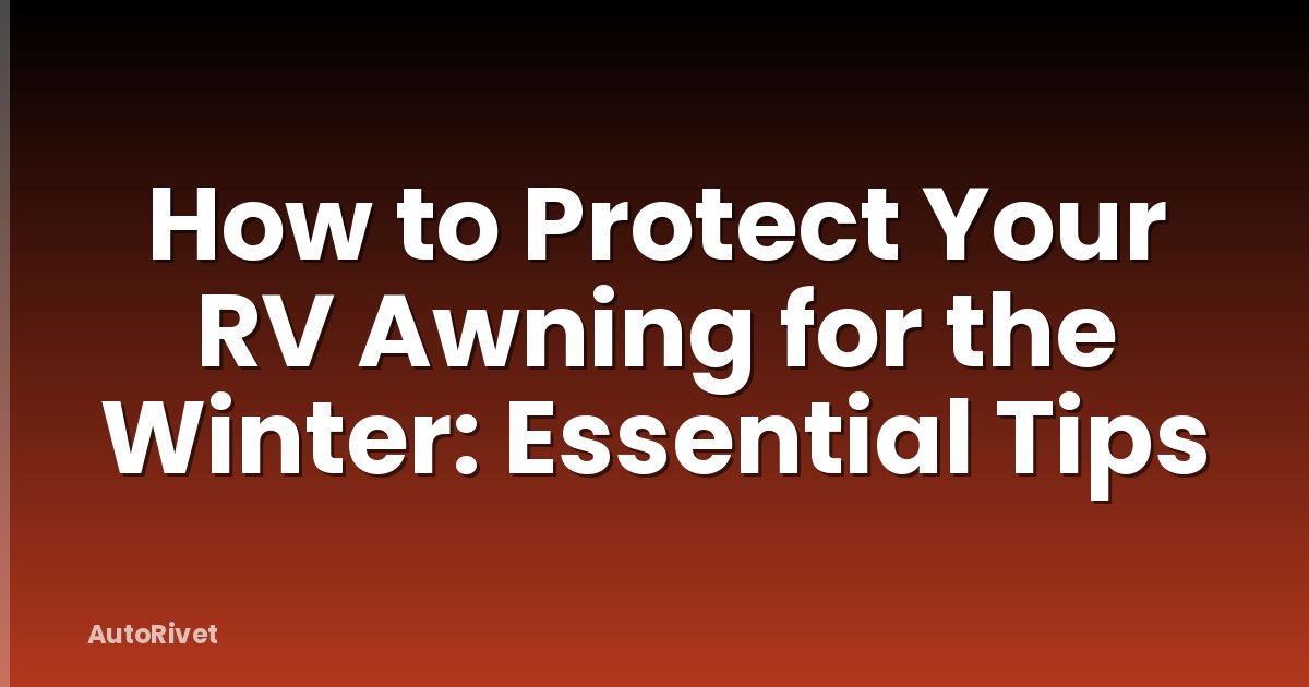 How to Protect Your RV Awning for the Winter: Essential Tips
