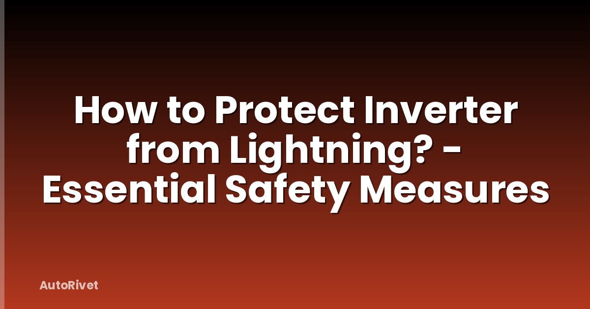 How to Protect Inverter from Lightning? - Essential Safety Measures