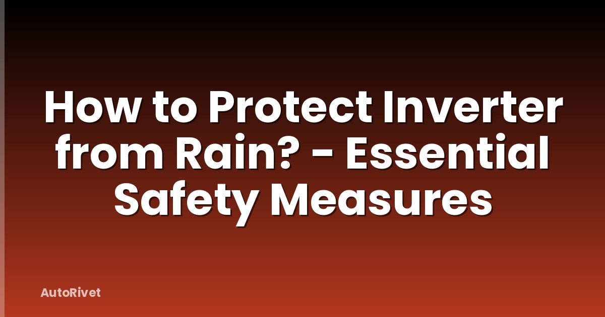 How to Protect Inverter from Rain? - Essential Safety Measures