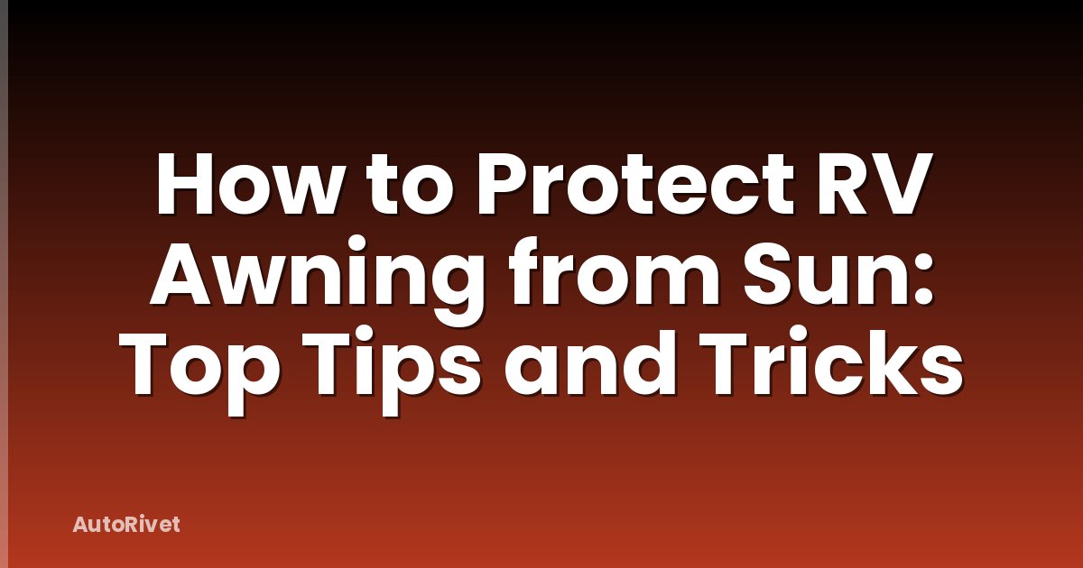 How to Protect RV Awning from Sun: Top Tips and Tricks