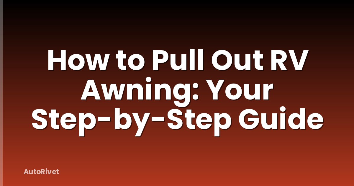 How to Pull Out RV Awning: Your Step-by-Step Guide