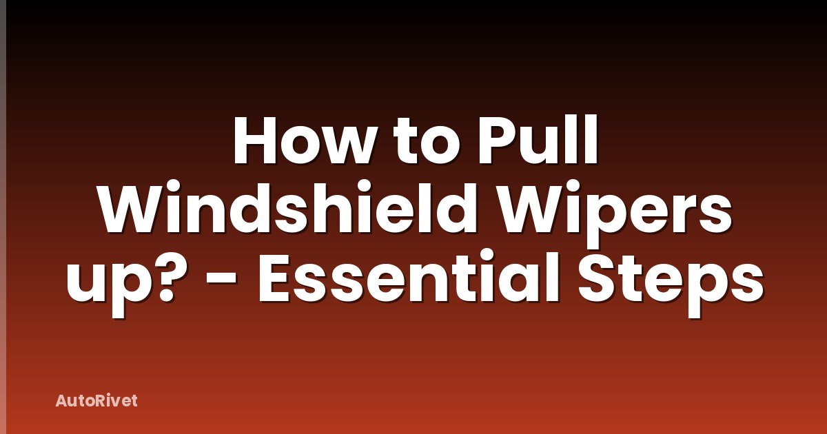 How to Pull Windshield Wipers up? - Essential Steps