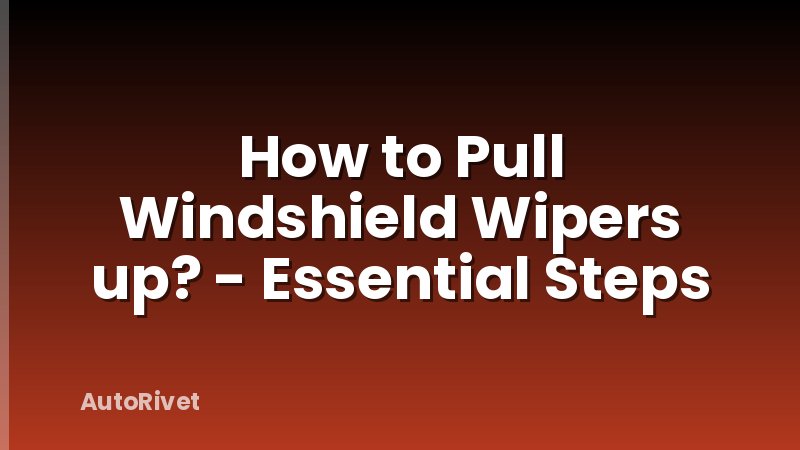 How to Pull Windshield Wipers up? - Essential Steps