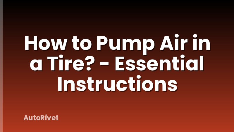 How to Pump Air in a Tire? - Essential Instructions