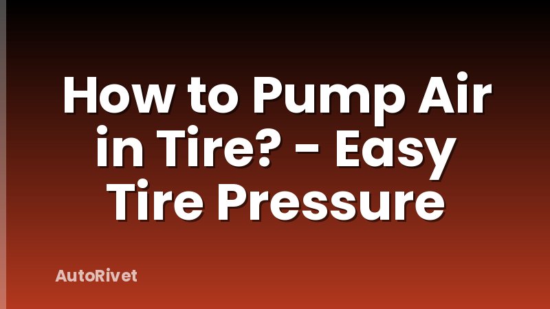 How to Pump Air in Tire? - Easy Tire Pressure