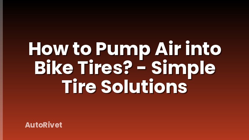 How to Pump Air into Bike Tires? - Simple Tire Solutions