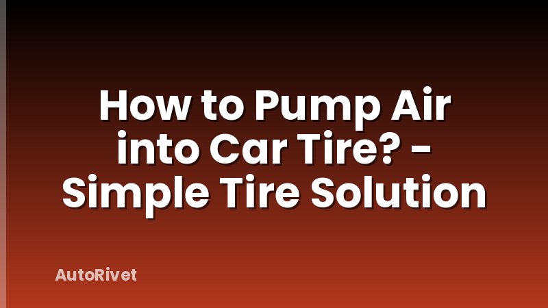 How to Pump Air into Car Tire? - Simple Tire Solution
