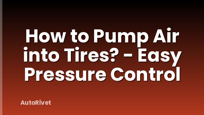How to Pump Air into Tires? - Easy Pressure Control