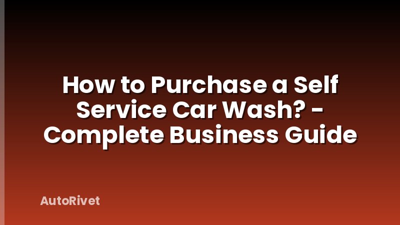 How to Purchase a Self Service Car Wash? - Complete Business Guide