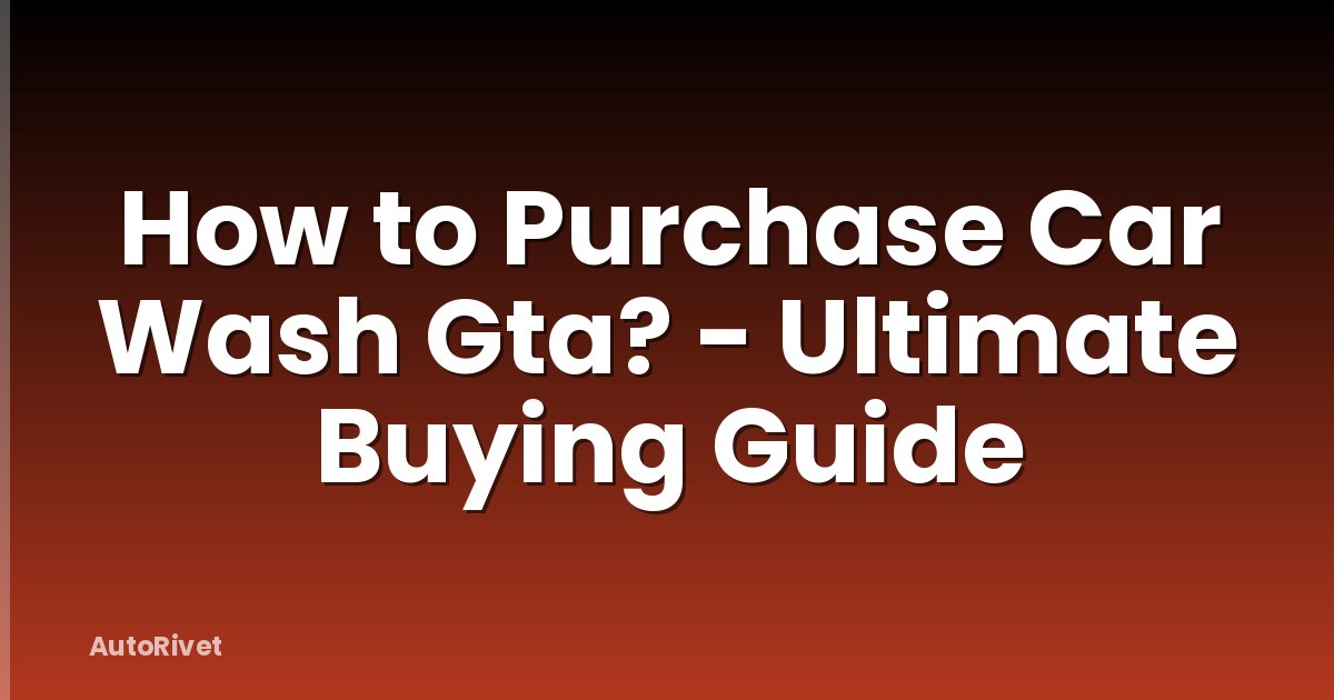 How to Purchase Car Wash Gta? - Ultimate Buying Guide