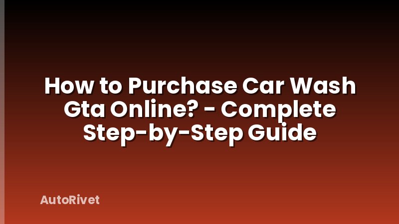 How to Purchase Car Wash Gta Online? - Complete Step-by-Step Guide
