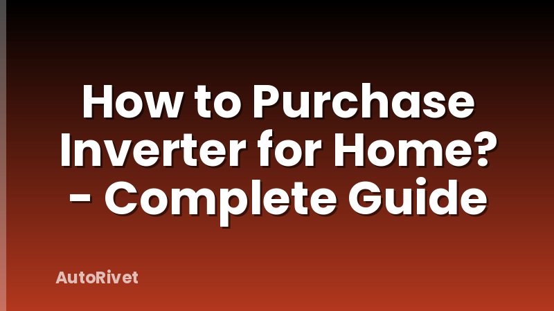 How to Purchase Inverter for Home? - Complete Guide