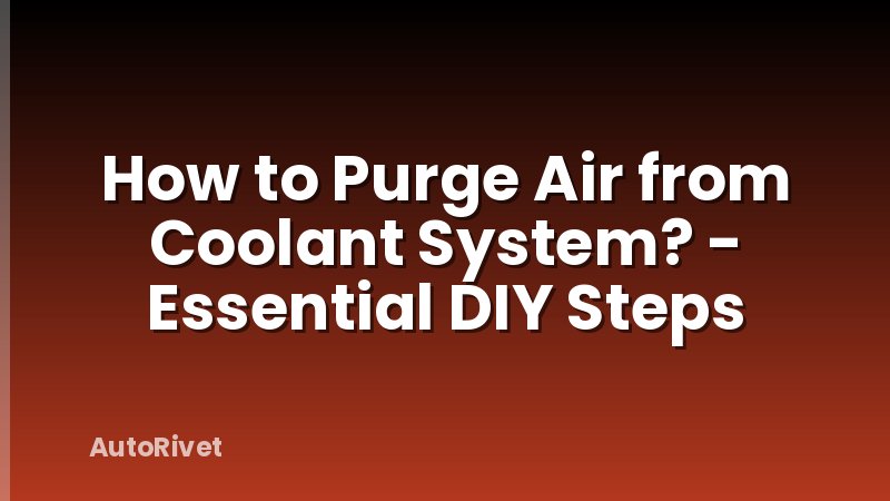 How to Purge Air from Coolant System? - Essential DIY Steps