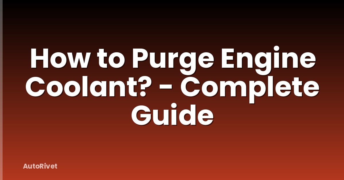How to Purge Engine Coolant? - Complete Guide