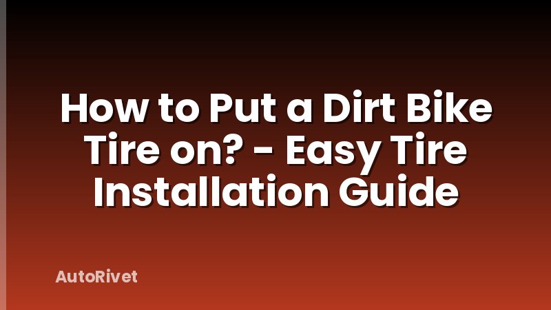 How to Put a Dirt Bike Tire on? - Easy Tire Installation Guide