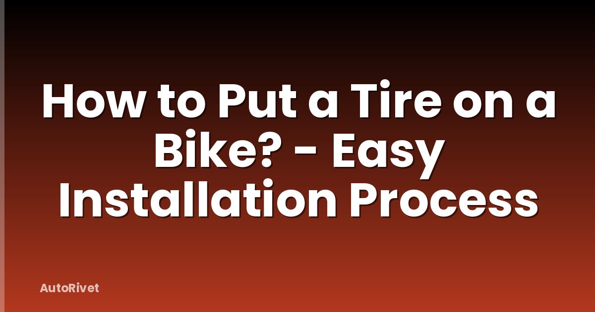 How to Put a Tire on a Bike? - Easy Installation Process