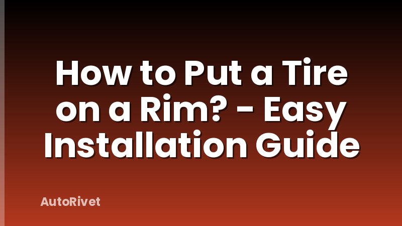How to Put a Tire on a Rim? - Easy Installation Guide