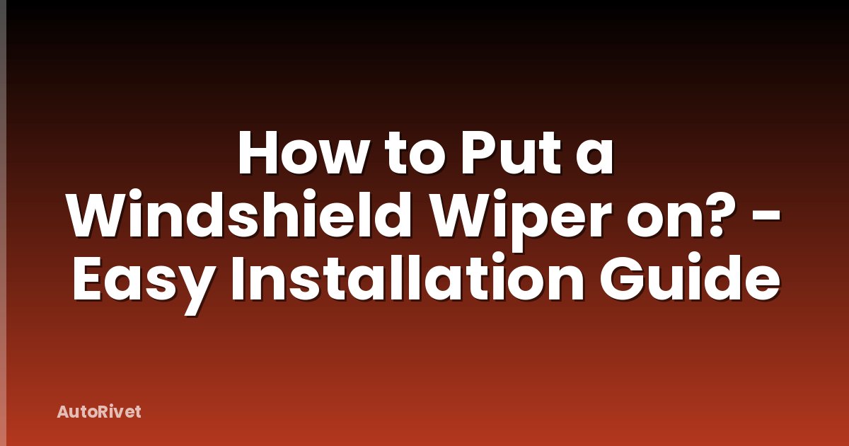How to Put a Windshield Wiper on? - Easy Installation Guide