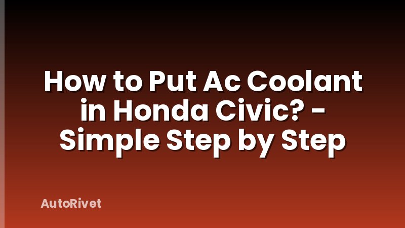 How to Put Ac Coolant in Honda Civic? - Simple Step by Step
