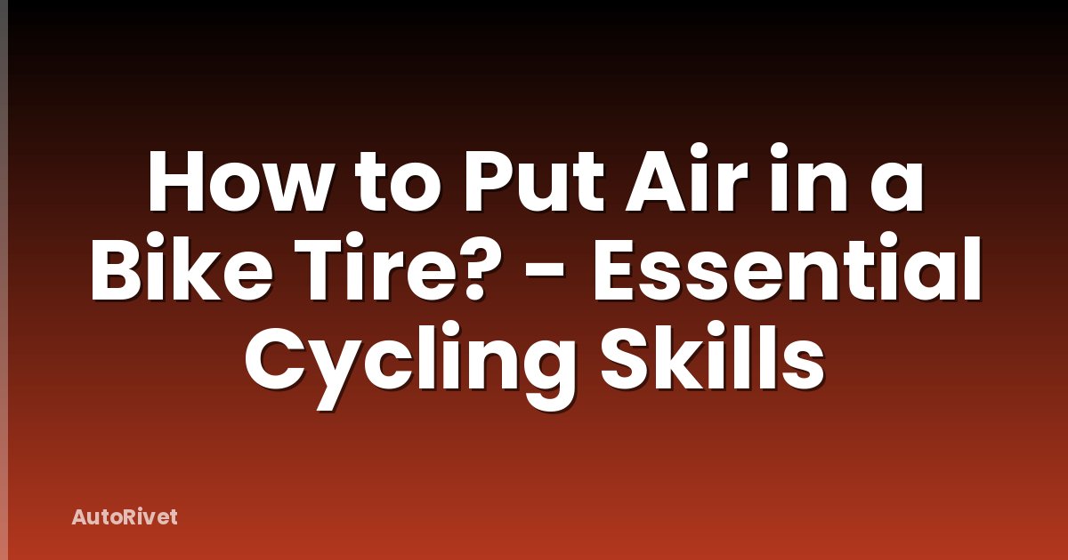 How to Put Air in a Bike Tire? - Essential Cycling Skills