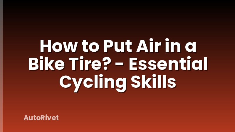 How to Put Air in a Bike Tire? - Essential Cycling Skills