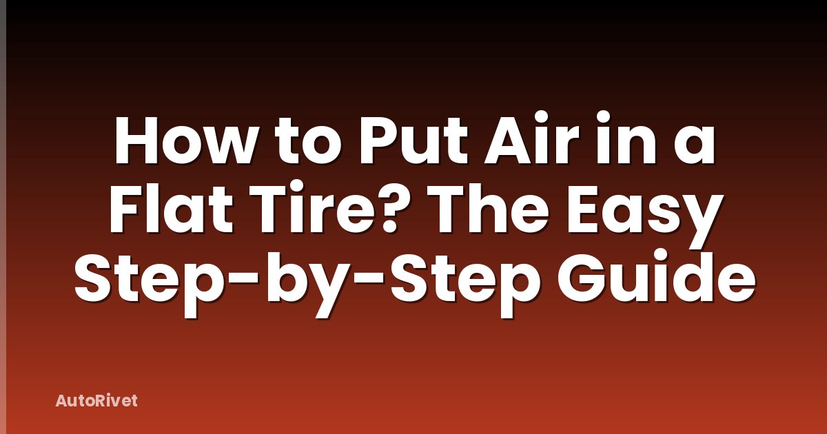 How to Put Air in a Flat Tire? The Easy Step-by-Step Guide
