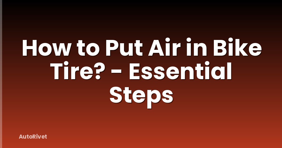 How to Put Air in Bike Tire? - Essential Steps
