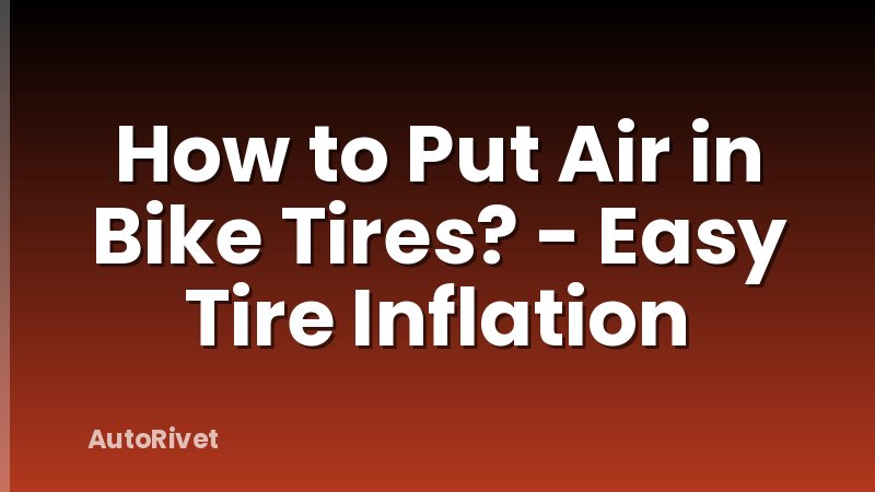 How to Put Air in Bike Tires? - Easy Tire Inflation