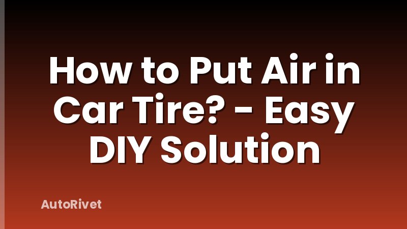 How to Put Air in Car Tire? - Easy DIY Solution